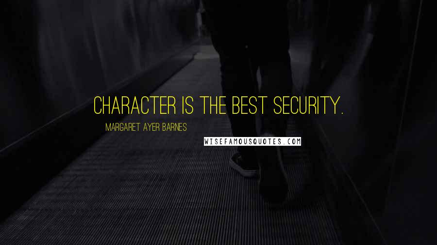 Margaret Ayer Barnes Quotes: Character is the best security.