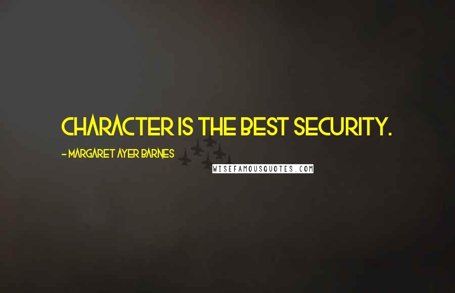 Margaret Ayer Barnes Quotes: Character is the best security.