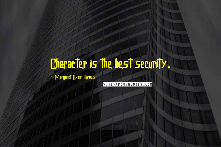 Margaret Ayer Barnes Quotes: Character is the best security.