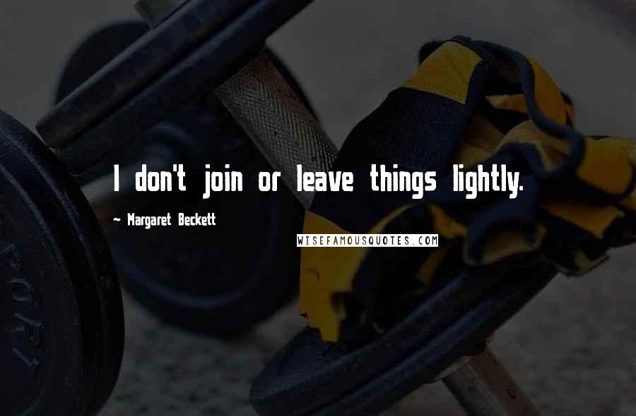 Margaret Beckett Quotes: I don't join or leave things lightly.