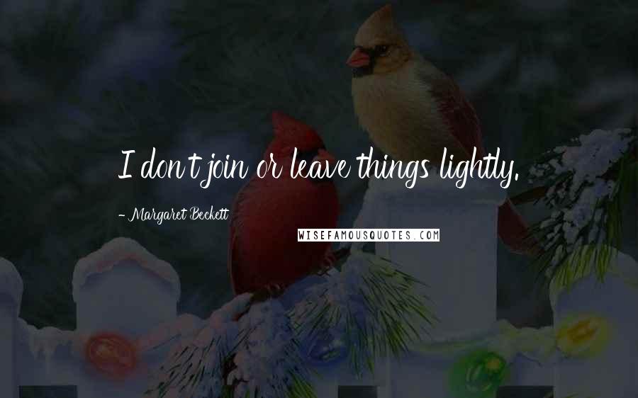 Margaret Beckett Quotes: I don't join or leave things lightly.