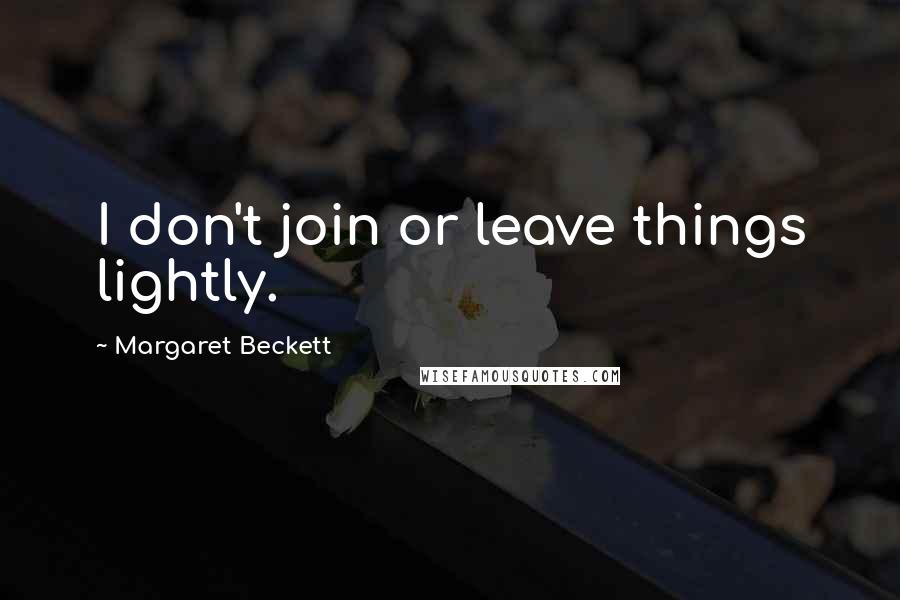 Margaret Beckett Quotes: I don't join or leave things lightly.