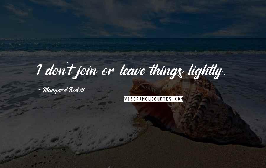 Margaret Beckett Quotes: I don't join or leave things lightly.