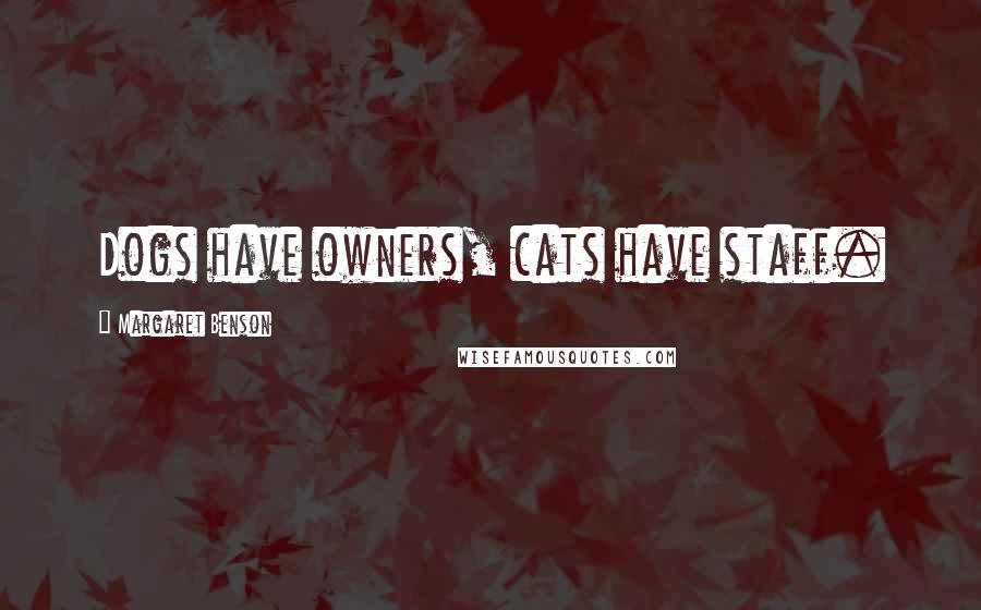 Margaret Benson Quotes: Dogs have owners, cats have staff.