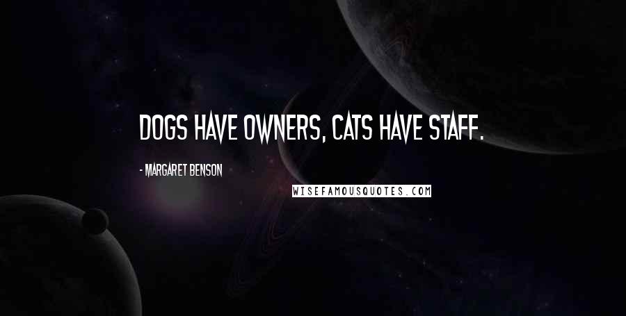 Margaret Benson Quotes: Dogs have owners, cats have staff.