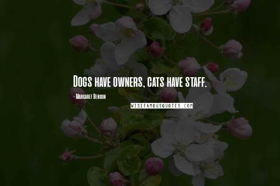 Margaret Benson Quotes: Dogs have owners, cats have staff.
