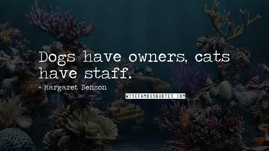 Margaret Benson Quotes: Dogs have owners, cats have staff.