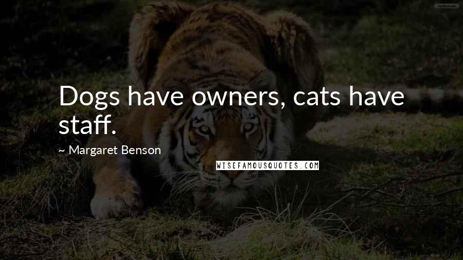 Margaret Benson Quotes: Dogs have owners, cats have staff.
