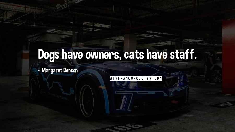 Margaret Benson Quotes: Dogs have owners, cats have staff.