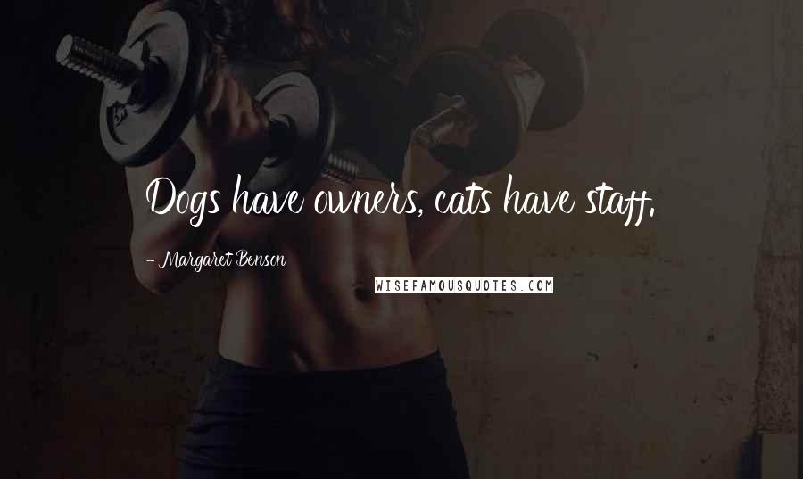 Margaret Benson Quotes: Dogs have owners, cats have staff.
