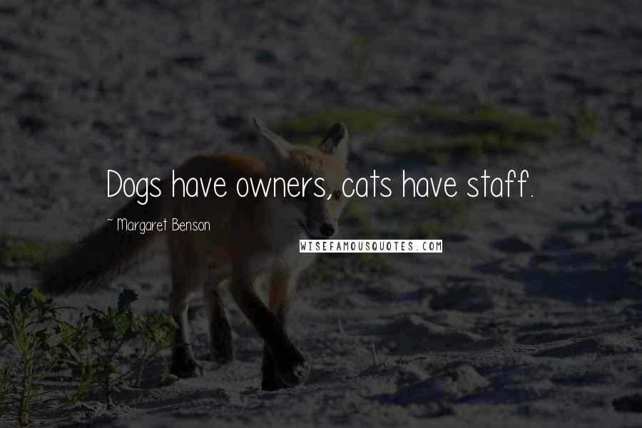 Margaret Benson Quotes: Dogs have owners, cats have staff.