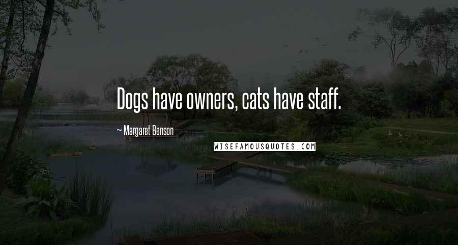 Margaret Benson Quotes: Dogs have owners, cats have staff.