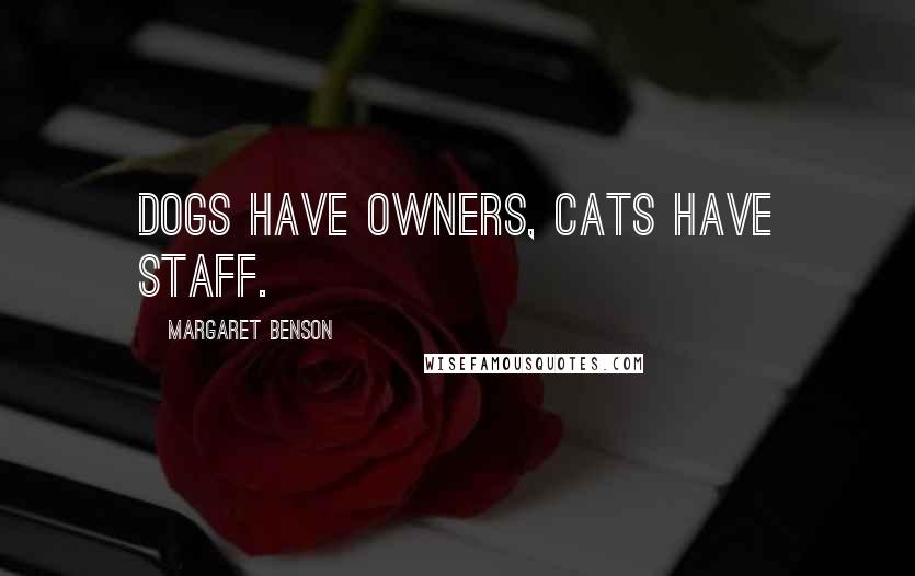 Margaret Benson Quotes: Dogs have owners, cats have staff.