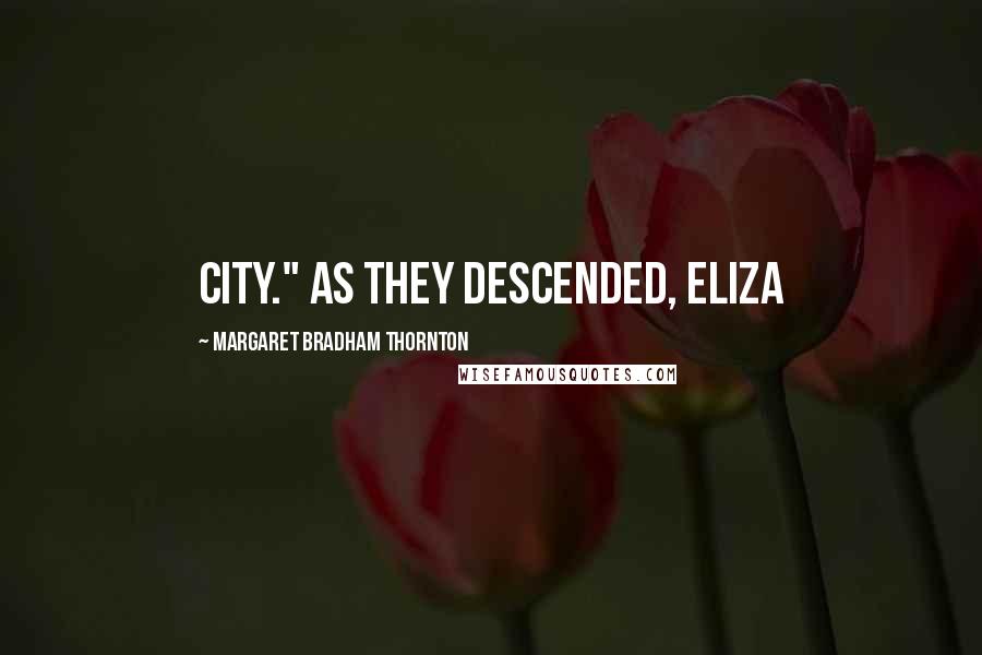 Margaret Bradham Thornton Quotes: city." As they descended, Eliza