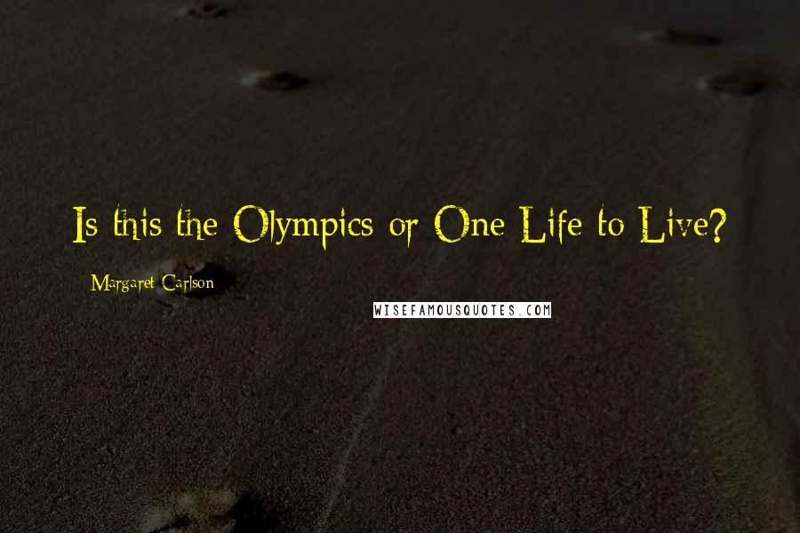 Margaret Carlson Quotes: Is this the Olympics or One Life to Live?