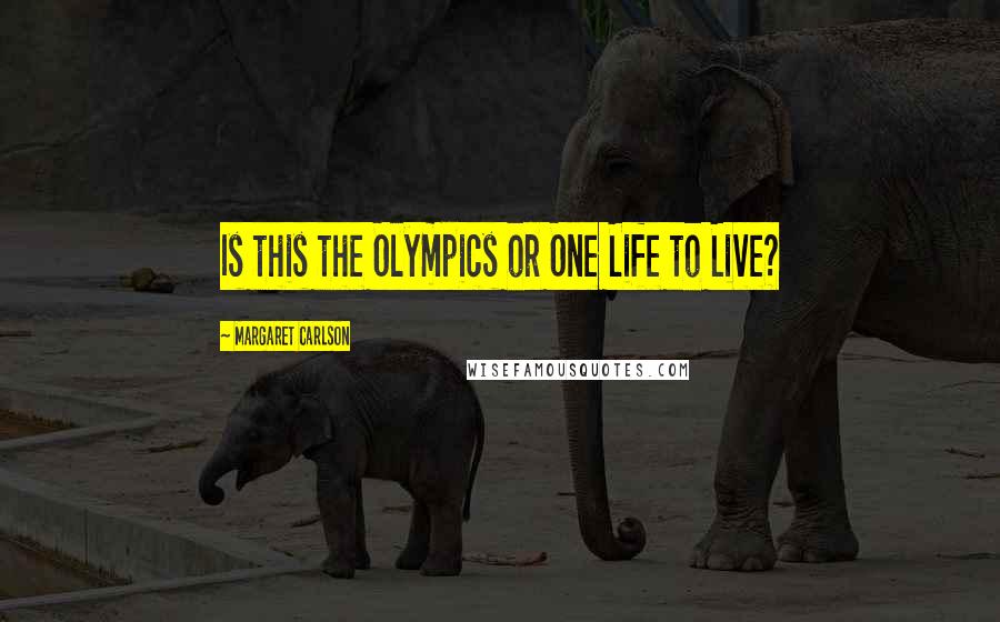 Margaret Carlson Quotes: Is this the Olympics or One Life to Live?