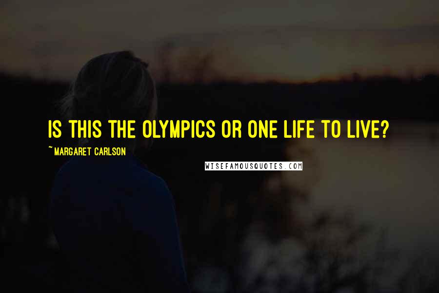 Margaret Carlson Quotes: Is this the Olympics or One Life to Live?