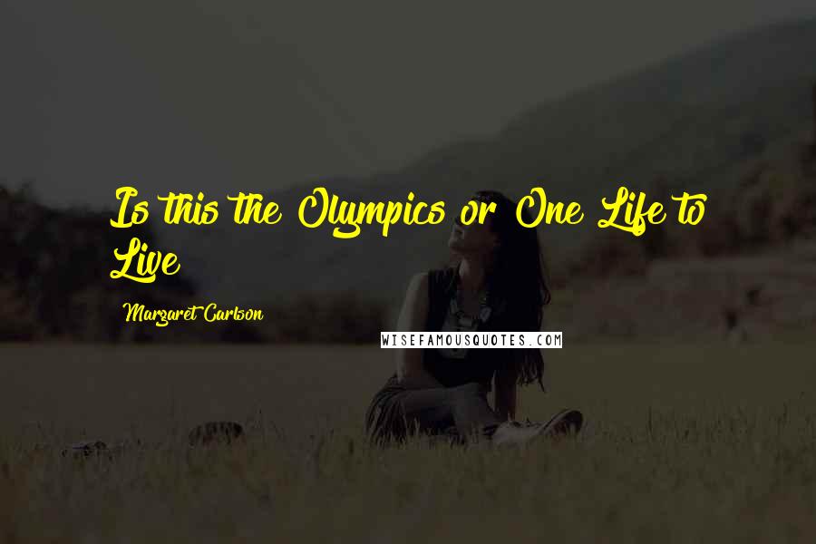 Margaret Carlson Quotes: Is this the Olympics or One Life to Live?