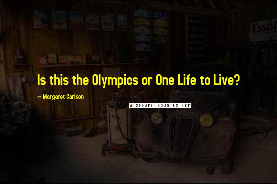 Margaret Carlson Quotes: Is this the Olympics or One Life to Live?