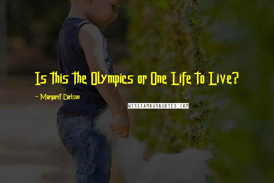 Margaret Carlson Quotes: Is this the Olympics or One Life to Live?