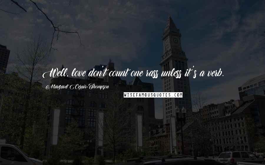 Margaret Cezair-Thompson Quotes: Well, love don't count one rass unless it's a verb.
