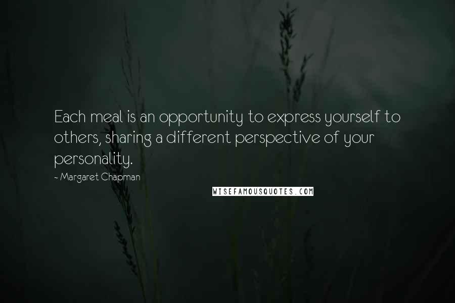 Margaret Chapman Quotes: Each meal is an opportunity to express yourself to others, sharing a different perspective of your personality.