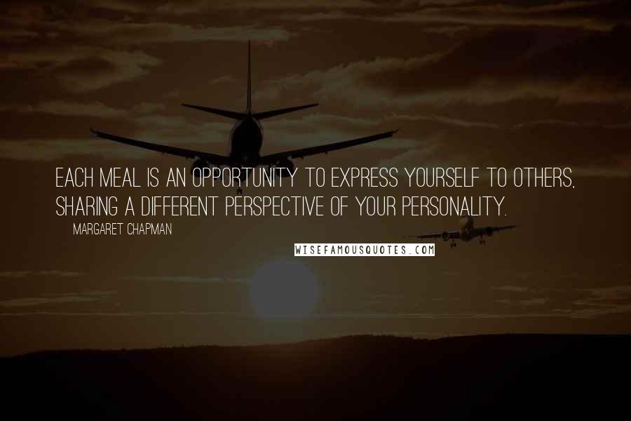 Margaret Chapman Quotes: Each meal is an opportunity to express yourself to others, sharing a different perspective of your personality.