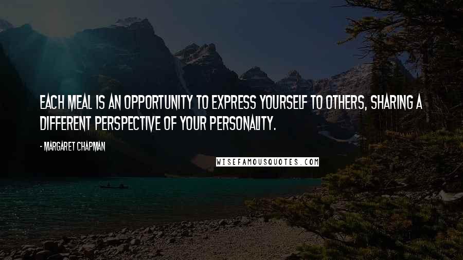 Margaret Chapman Quotes: Each meal is an opportunity to express yourself to others, sharing a different perspective of your personality.