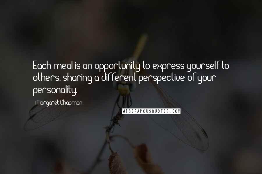 Margaret Chapman Quotes: Each meal is an opportunity to express yourself to others, sharing a different perspective of your personality.