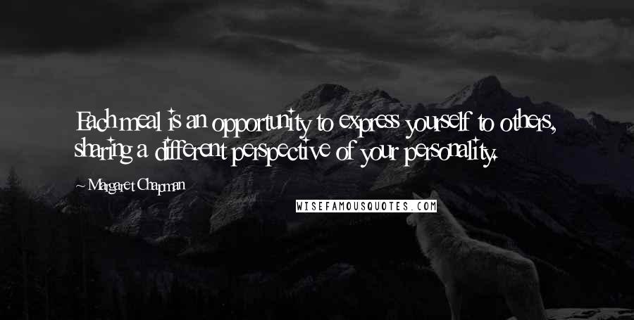 Margaret Chapman Quotes: Each meal is an opportunity to express yourself to others, sharing a different perspective of your personality.