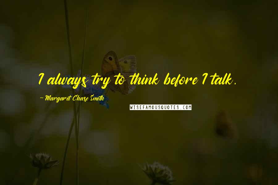 Margaret Chase Smith Quotes: I always try to think before I talk.