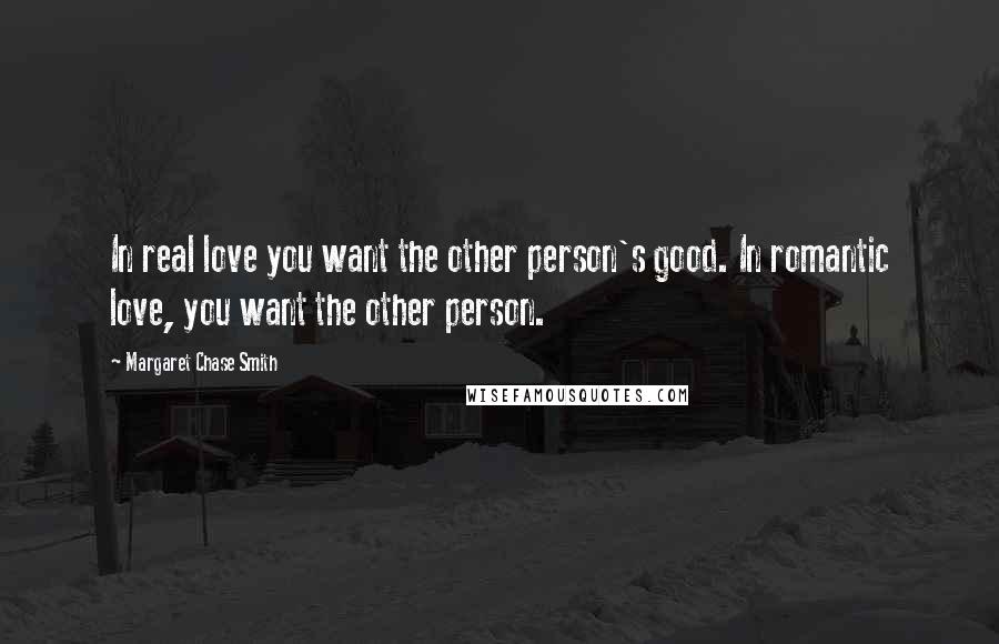 Margaret Chase Smith Quotes: In real love you want the other person's good. In romantic love, you want the other person.