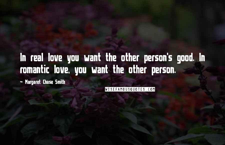 Margaret Chase Smith Quotes: In real love you want the other person's good. In romantic love, you want the other person.