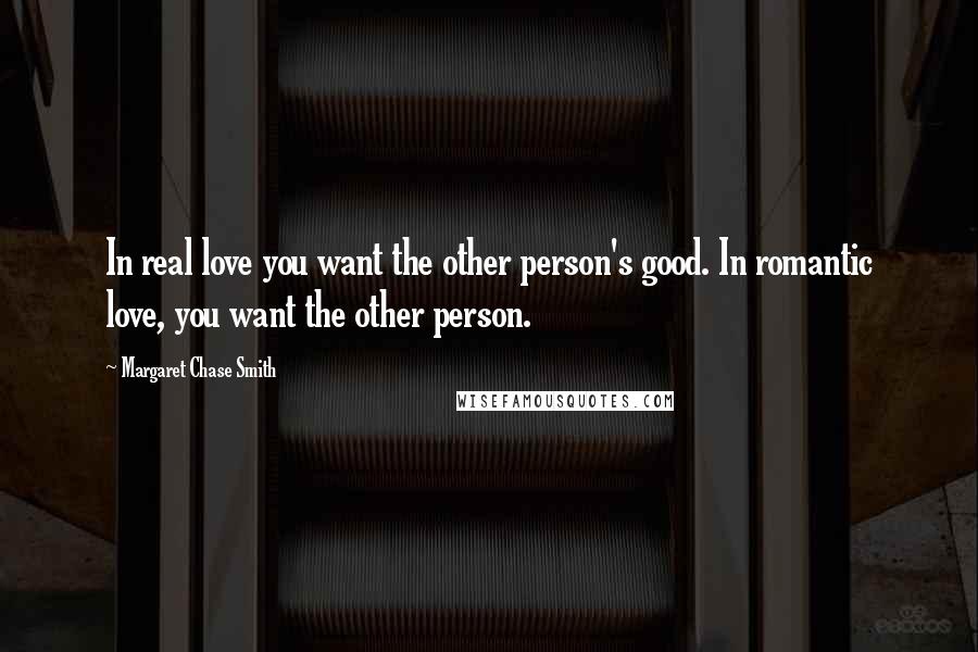 Margaret Chase Smith Quotes: In real love you want the other person's good. In romantic love, you want the other person.