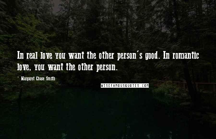 Margaret Chase Smith Quotes: In real love you want the other person's good. In romantic love, you want the other person.