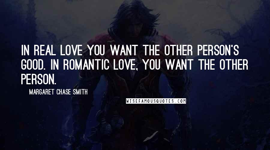 Margaret Chase Smith Quotes: In real love you want the other person's good. In romantic love, you want the other person.