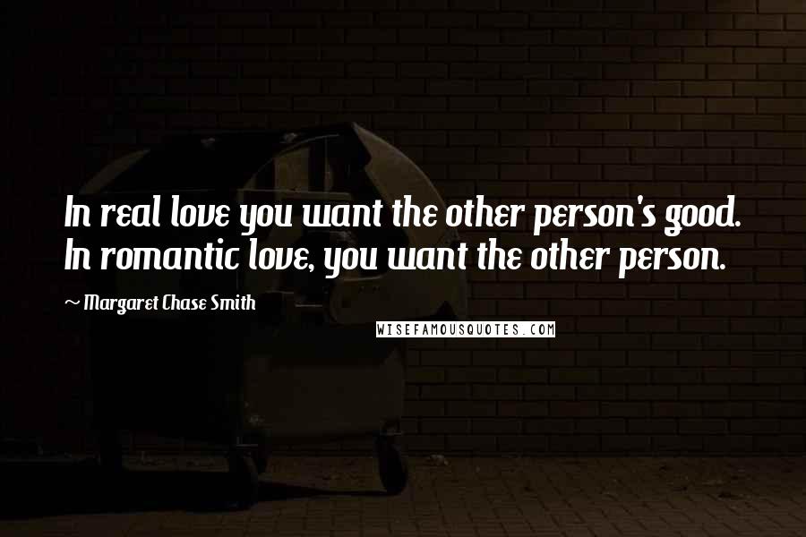 Margaret Chase Smith Quotes: In real love you want the other person's good. In romantic love, you want the other person.