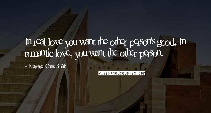 Margaret Chase Smith Quotes: In real love you want the other person's good. In romantic love, you want the other person.