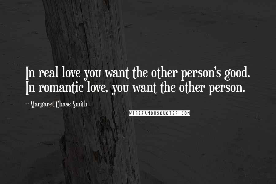 Margaret Chase Smith Quotes: In real love you want the other person's good. In romantic love, you want the other person.