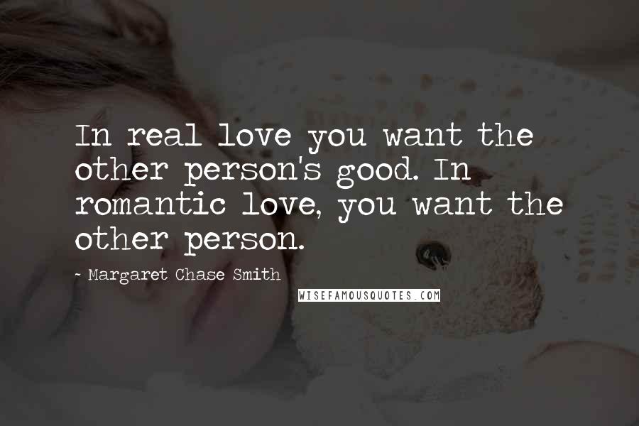 Margaret Chase Smith Quotes: In real love you want the other person's good. In romantic love, you want the other person.