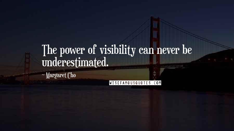 Margaret Cho Quotes: The power of visibility can never be underestimated.