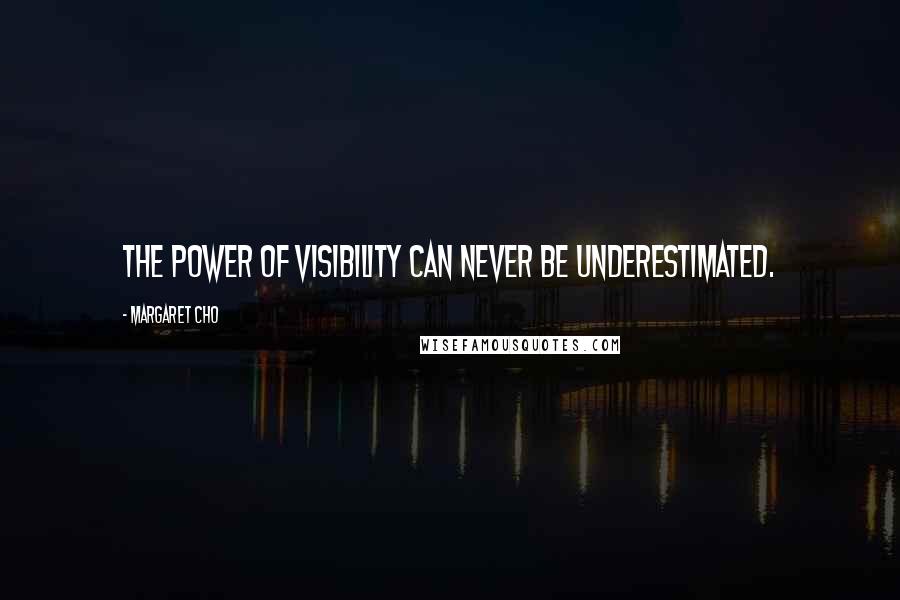 Margaret Cho Quotes: The power of visibility can never be underestimated.