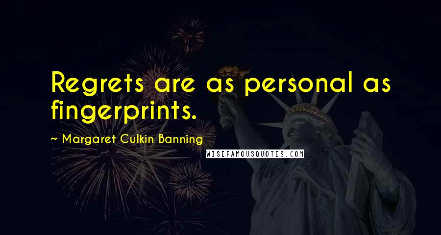 Margaret Culkin Banning Quotes: Regrets are as personal as fingerprints.