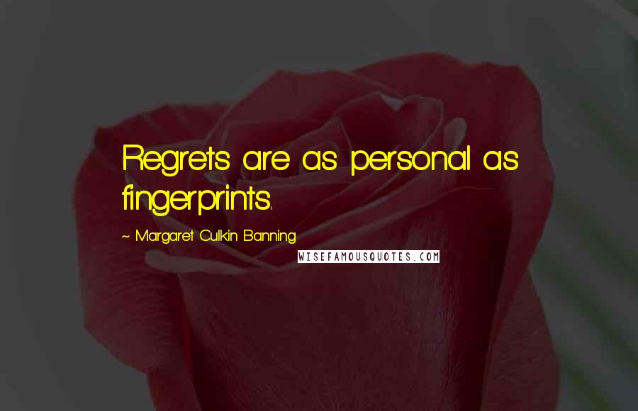 Margaret Culkin Banning Quotes: Regrets are as personal as fingerprints.