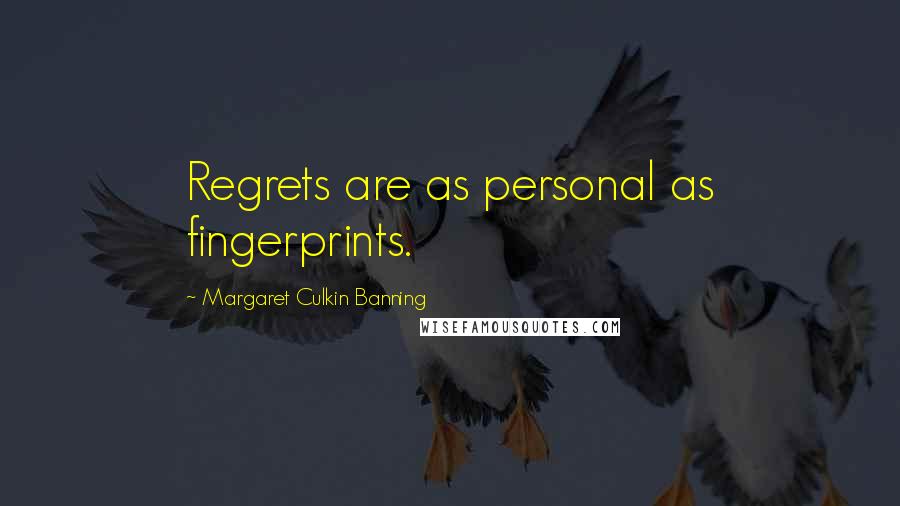 Margaret Culkin Banning Quotes: Regrets are as personal as fingerprints.