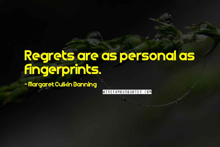 Margaret Culkin Banning Quotes: Regrets are as personal as fingerprints.