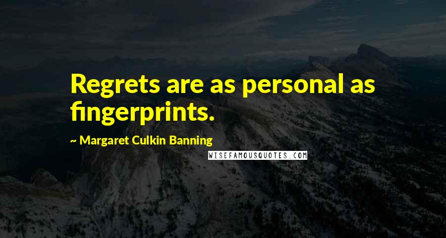 Margaret Culkin Banning Quotes: Regrets are as personal as fingerprints.