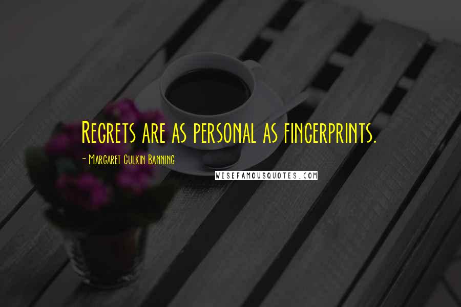 Margaret Culkin Banning Quotes: Regrets are as personal as fingerprints.