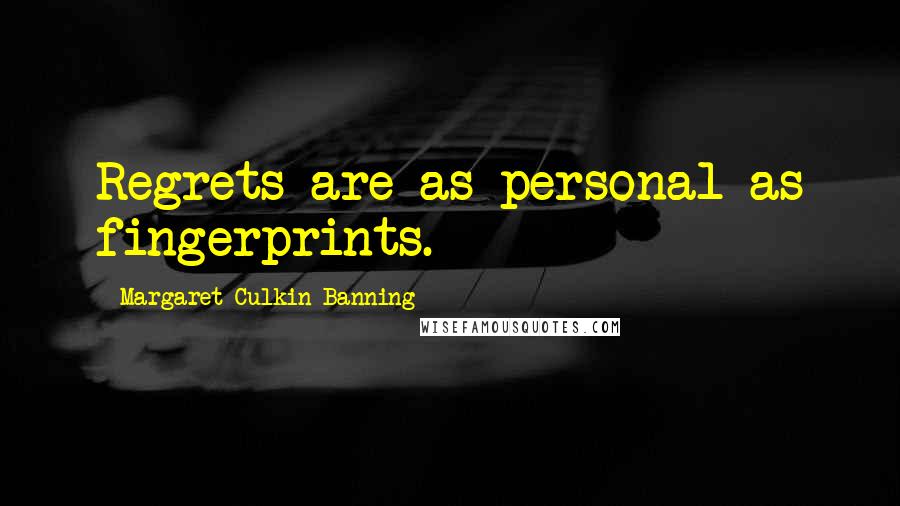 Margaret Culkin Banning Quotes: Regrets are as personal as fingerprints.