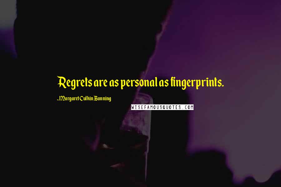 Margaret Culkin Banning Quotes: Regrets are as personal as fingerprints.